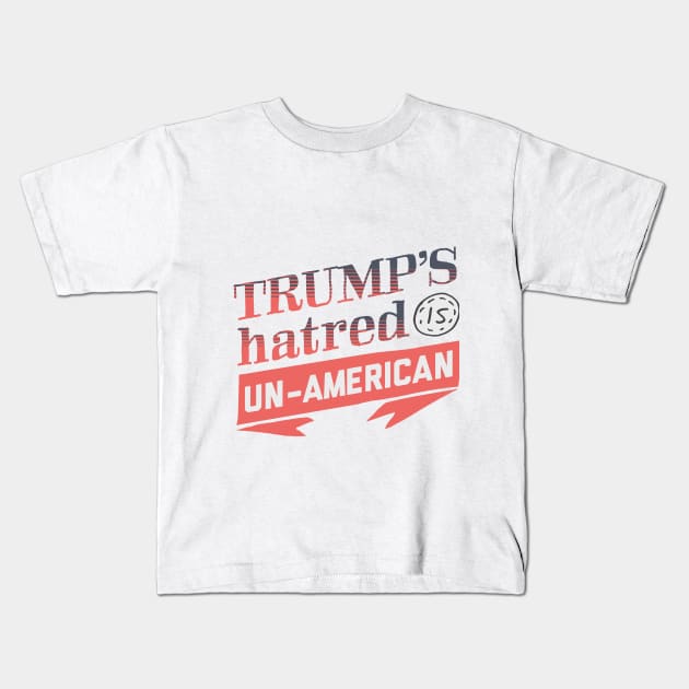 Trump's Hatred is Un-American Kids T-Shirt by kippygo